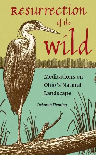 Resurrection of the Wild Meditations on Ohio's Natural Landscape By Deborah Fleming