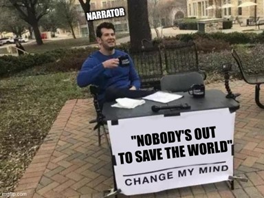 Man labeled Narrator sitting behind table with a sign: "Nobody's Out to Save the World" - Change My Mind.